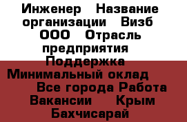 Инженер › Название организации ­ Визб, ООО › Отрасль предприятия ­ Поддержка › Минимальный оклад ­ 24 000 - Все города Работа » Вакансии   . Крым,Бахчисарай